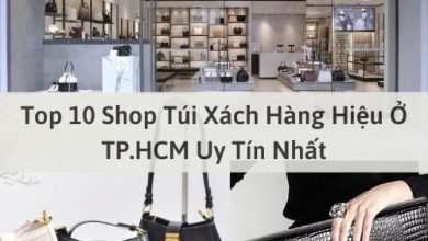 Top 10 Shop Túi Xách Hàng Hiệu Ở TP.HCM Uy Tín Nhất