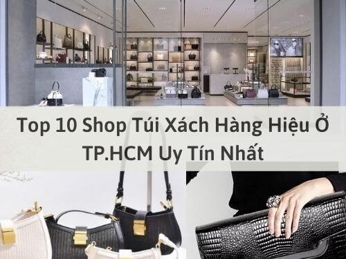 Top 10 Shop Túi Xách Hàng Hiệu Ở TP.HCM Uy Tín Nhất