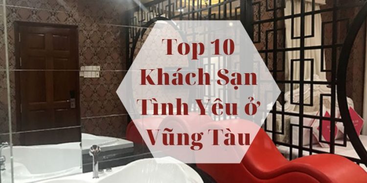 Top 10 Khách Sạn Tình Yêu ở Vũng Tàu