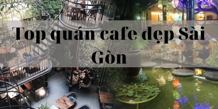 Top quán cafe đẹp Sài Gòn